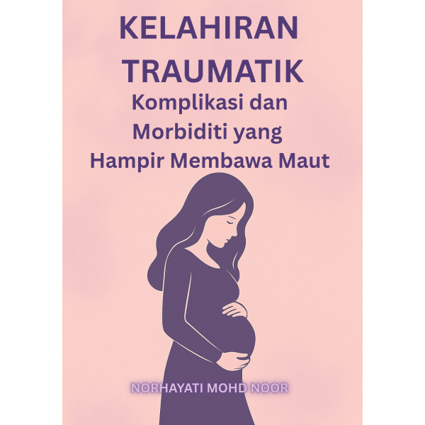 Kelahiran Traumatik: Komplikasi dan Morbiditi yang Hampir Membawa Maut