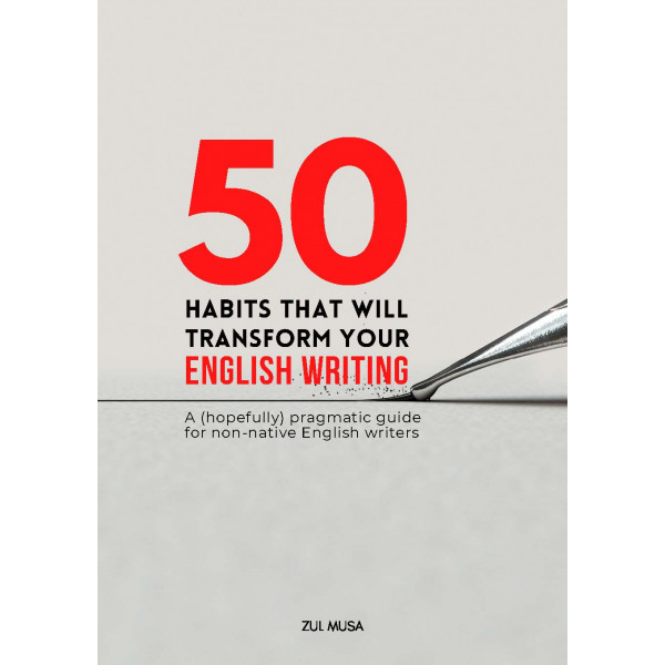 50 Habits That Will Transform Your English Writing: A (Hopefully) Pragmatic Guide  for Non-native English Writers